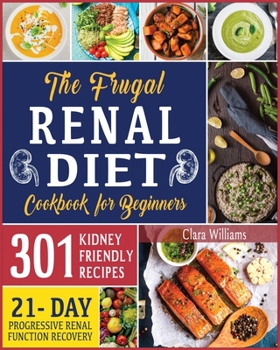 Paperback The Frugal Renal Diet Cookbook for Beginners: How to Manage Chronic Kidney Disease (CKD) to Escape Dialysis - 21-Day Nutritional Plan for Progressive Book