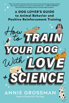 Paperback How to Train Your Dog with Love + Science: A Dog Lover's Guide to Animal Behavior and Positive Reinforcement Training Book