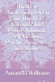 Paperback Third Eye Awakening: Open Your Third Eye, Expand Mind Power, Intuition, Self-Healing, Psychic Awareness and Abilities Book