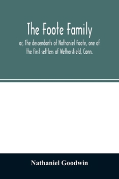 Paperback The Foote family: or, The descendants of Nathaniel Foote, one of the first settlers of Wethersfield, Conn., with genealogical notes of P Book