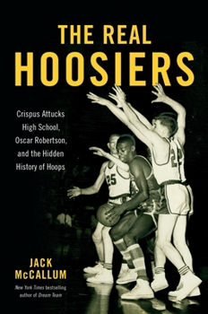 Hardcover The Real Hoosiers: Crispus Attucks High School, Oscar Robertson, and the Hidden History of Hoops Book