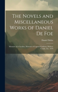 Hardcover The Novels and Miscellaneous Works of Daniel De Foe: Memoirs of a Cavalier, Memoirs of Captain Carleton, Dickory Cronke, Etc. 1870 Book