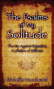 Paperback The Psalms of My Solitude - The War Against Rejection; A Lifetime of Stillness Book