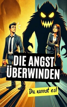 Die Angst überwinden : Du kannst es! (German Edition)