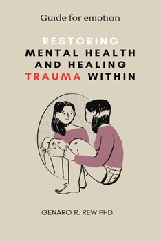 Paperback Restoring mental health and Healing Trauma within: Guide for emotion Book