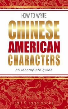 Paperback How to Write Chinese American Characters: An Incomplete Guide (Incomplete Guides) Book