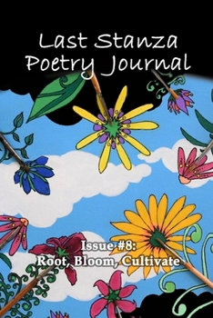 Last Stanza Poetry Journal, Issue #8: Root, Bloom, Cultivate