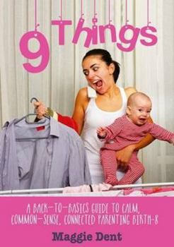 Paperback 9 Things: A Back-to-Basics Guide to Calm, Common-Sense, Connected Parenting Book