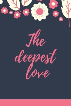Paperback The Deepest Love: Lovig Floral Notebook Gift Both For Grls And Women Flower Diary For People That Love Deeply Book