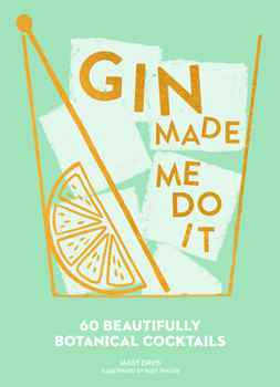 Gin Made Me Do It: 60 Beautifully Botanical Cocktails - Book  of the Made Me Do It