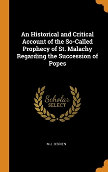 Hardcover An Historical and Critical Account of the So-Called Prophecy of St. Malachy Regarding the Succession of Popes Book