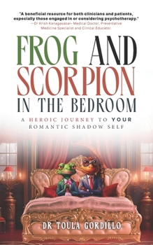 Frog And Scorpion in the Bedroom: A Heroic Journey to Your Romantic Shadow Self (The SIT Shadow Work Series)