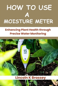 HOW TO USE A MOISTURE METER: Enhancing Plant Health through Precise Water Monitoring