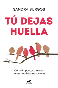 Paperback Tú Dejas Huella: Cómo Impactar a Través de Tus Habilidades Sociales / You Leave a Mark: How to Make an Impact Through Your Social Skills [Spanish] Book