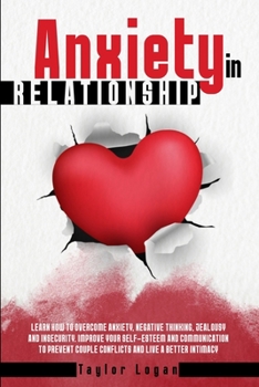 Paperback Anxiety in Relationship: Learn How to Overcome Anxiety, Negative Thinking, Jealousy and Insecurity. Improve Your Self-Esteem and Communication Book