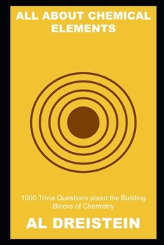All about Chemical Elements: 1000 Trivia Questions about the Building Blocks of Chemistry