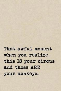 Paperback That Awful Moment When You Realize This IS Your Circus And Those ARE Your Monkeys.: A Cute + Funny Notebook - Busy Mom Gifts - Cool Gag Gifts For Wome Book