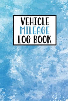 Paperback Vehicle Mileage Log Book: Gas Mileage Log Book Tracker Daily Tracking Your Mileage, Odometer - 120 Pages - 6"x9" - Perfect Gift For Business Own Book