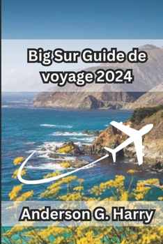 Big Sur Guide de voyage 2024: Voyagez le long de falaises escarpées, d'anciens séquoias et de nuits étoilées (French Edition)