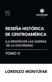 Reseña Histórica de Centroamérica: La región en las garras de la oscuridad (Tomo V) (Spanish Edition)