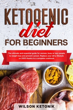 Paperback Ketogenic Diet for Beginners: The ultimate and essential guide for women, busy or lazy people to weight loss and prevent cancer. Replace your dirty Book