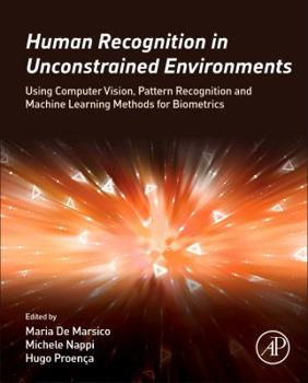 Hardcover Human Recognition in Unconstrained Environments: Using Computer Vision, Pattern Recognition and Machine Learning Methods for Biometrics Book