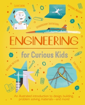 Hardcover Engineering for Curious Kids: An Illustrated Introduction to Design, Building, Problem Solving, Materials - And More! Book