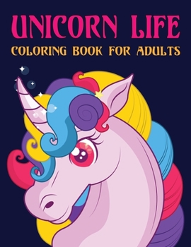 Unicorn Life Coloring Book for Adults: A beautiful collection of 50 unicorns illustrations for adults fun! Vol-1