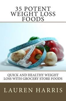 Paperback 35 Potent Weight Loss Foods: Quick And Healthy Weight Loss With Grocery Store Foods Book