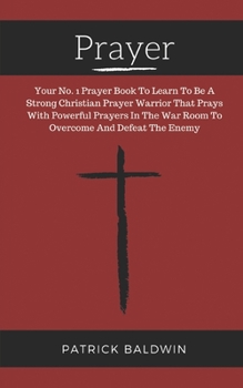 Paperback Prayer: Your No. 1 Prayer Book To Learn To Be A Strong Christian Prayer Warrior That Prays With Powerful Prayers In The War Ro Book
