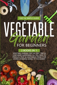 Paperback Vegetable Garden for Beginners: This Book Include: All You Need to Produce Fruit & Vegetables from 0 for Saving Avoiding Going to the Market Book