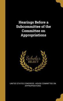 Hearings Before a Subcommittee of the Committee on Appropriations