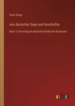 Aus deutscher Sage und Geschichte: Band 3: Karolingisch-sächsich-fränkische Kaiserzeit