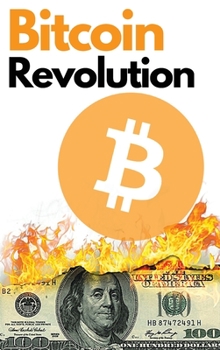 Bitcoin Revolution: The Ultimate Bitcoin and Blockchain Guide to Master the World of Cryptocurrency and Take Advantage of the 2021 Bull Run!