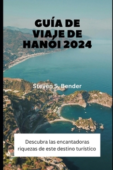 Guía de viaje de Hanói 2024: Descubra las encantadoras riquezas de este destino turístico (Spanish Edition)