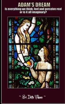 Paperback Adam's Dream: Is everything we think, feel and perceive real or is it all imaginary? Book