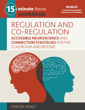 Paperback 15-Minute Focus: Regulation and Co-Regulation Workbook: Accessible Neuroscience and Connection Strategies for the Classroom and Beyond Book