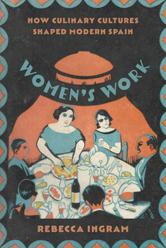 Hardcover Women's Work: How Culinary Cultures Shaped Modern Spain Book
