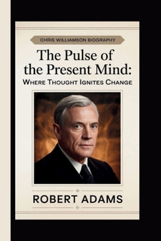 CHRIS WILLIAMSON: THE PULSE OF THE PRESENT MIND: WHERE THOUGHT IGNITES CHANGE