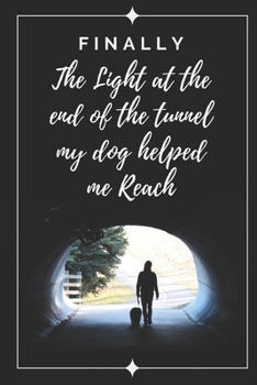 Paperback Finally.. The Light At The Tunnel Which My Dog Helped Me Reach: Dog Walking Themed Novelty Lined Notebook / Journal To Write In Perfect Gift Item (6 x Book