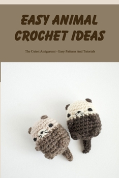 Paperback Easy Animal Crochet Ideas: The Cutest Amigurumi - Easy Patterns And Tutorials: Crochet Toy Patterns For Kids Book