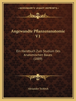 Paperback Angewandte Pflanzenanatomie V1: Ein Handbuch Zum Studium Des Anatomischen Baues (1889) [German] Book