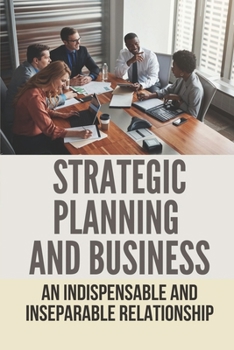 Paperback Strategic Planning And Business: An Indispensable And Inseparable Relationship: Strategic Planning Process Model Book