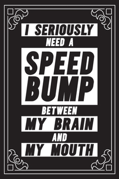 I seriously need a speed bump between my brain and my mouth: Funny Sarcastic Office Gag Gifts For Coworkers Birthday, Christmas Holiday Gift, blank lined beautiful wide rule paper 6" X 9" 119 pages Di