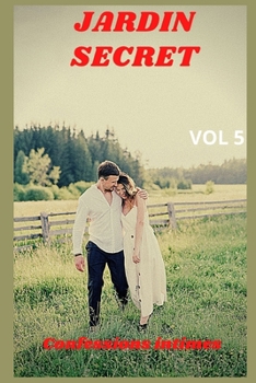 Jardin secret (vol 5): Confessions intimes, sexes entre adultes, histoires érotiques, amour, fantasme (French Edition)