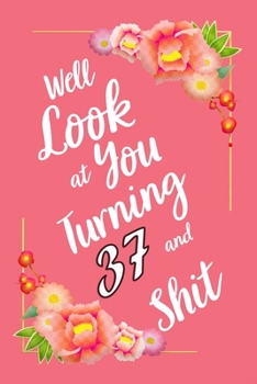 Paperback Well Look at You Turning 37 and Shit Notebook Gift: Lined Notebook / Journal Gift, 120 Pages, 6x9, Soft Cover, Matte Finish Book