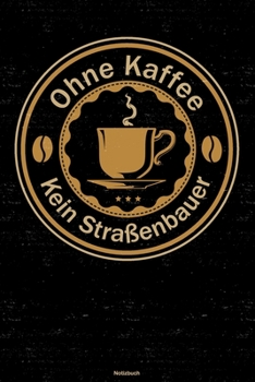 Paperback Ohne Kaffee kein Stra?enbauer Notizbuch: Stra?enbauer Journal DIN A5 liniert 120 Seiten Geschenk [German] Book