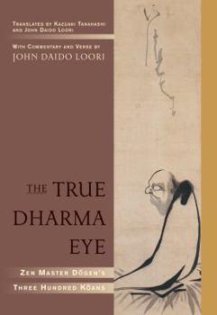 Hardcover The True Dharma Eye: Zen Master Dogen's Three Hundred Koans Book
