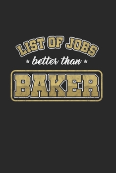 List of Jobs better than Baker: Cool Baker Saying Design for Bake lover Notebook Composition Book Novelty Gift (6"x9") Dot Grid Notebook to write in
