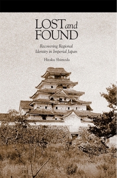 Lost and Found: Recovering Regional Identity in Imperial Japan - Book #364 of the Harvard East Asian Monographs